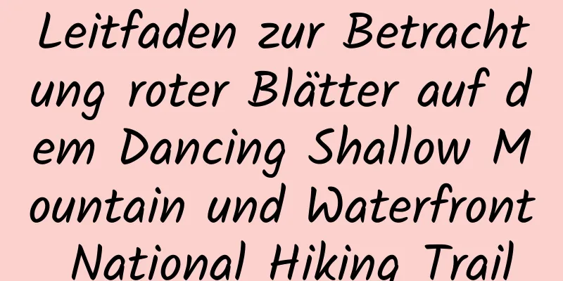 Leitfaden zur Betrachtung roter Blätter auf dem Dancing Shallow Mountain und Waterfront National Hiking Trail