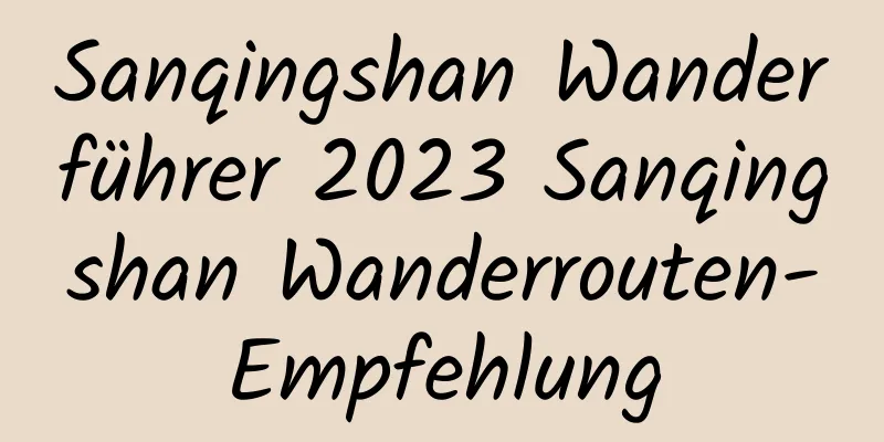 Sanqingshan Wanderführer 2023 Sanqingshan Wanderrouten-Empfehlung