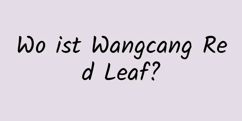 Wo ist Wangcang Red Leaf?