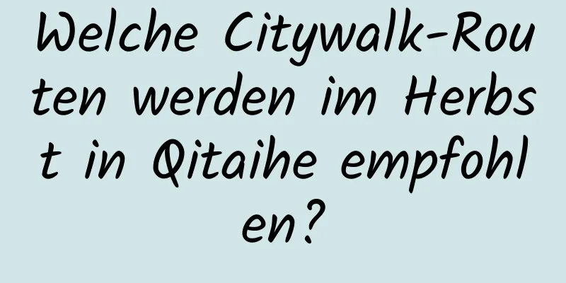 Welche Citywalk-Routen werden im Herbst in Qitaihe empfohlen?