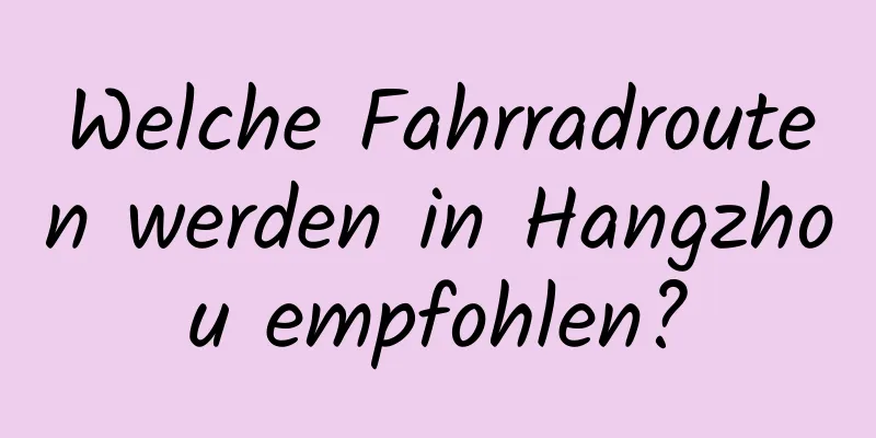 Welche Fahrradrouten werden in Hangzhou empfohlen?