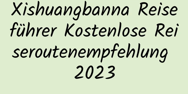 Xishuangbanna Reiseführer Kostenlose Reiseroutenempfehlung 2023