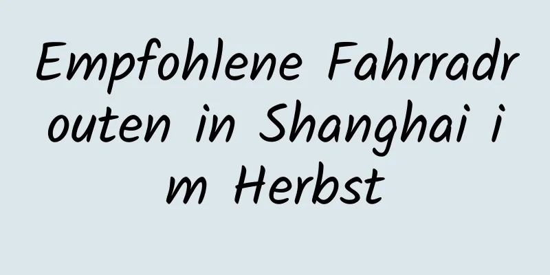 Empfohlene Fahrradrouten in Shanghai im Herbst