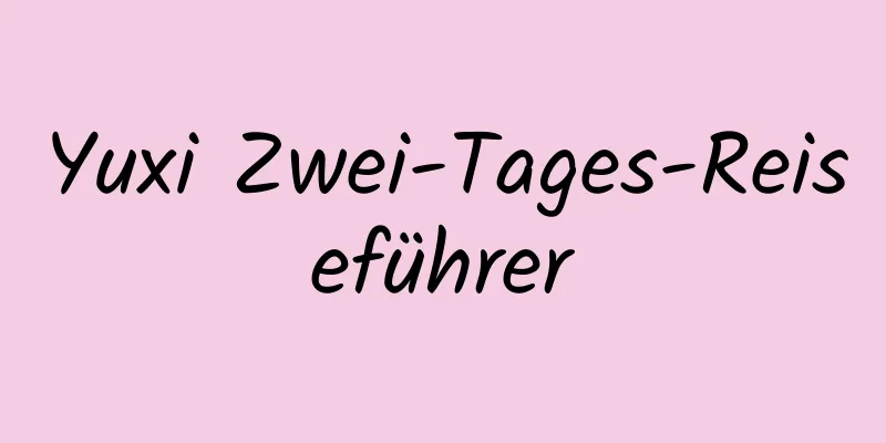 Yuxi Zwei-Tages-Reiseführer