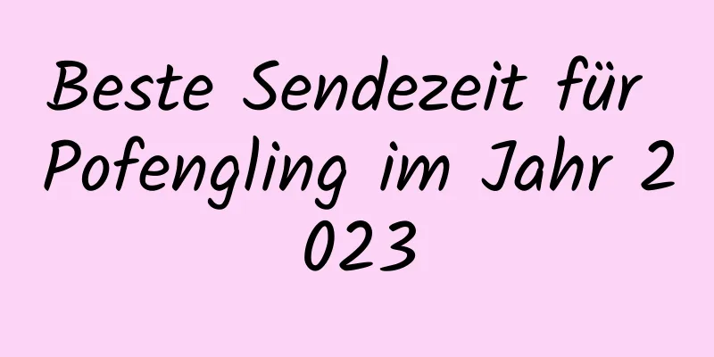 Beste Sendezeit für Pofengling im Jahr 2023