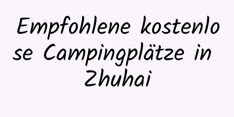 Empfohlene kostenlose Campingplätze in Zhuhai