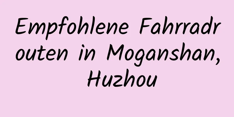 Empfohlene Fahrradrouten in Moganshan, Huzhou