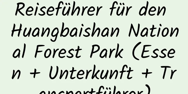 Reiseführer für den Huangbaishan National Forest Park (Essen + Unterkunft + Transportführer)