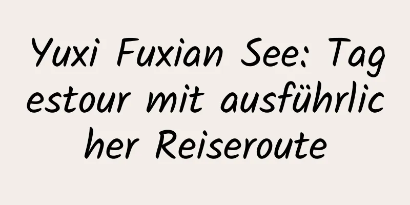 Yuxi Fuxian See: Tagestour mit ausführlicher Reiseroute