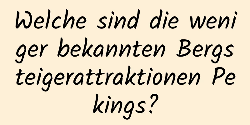 Welche sind die weniger bekannten Bergsteigerattraktionen Pekings?