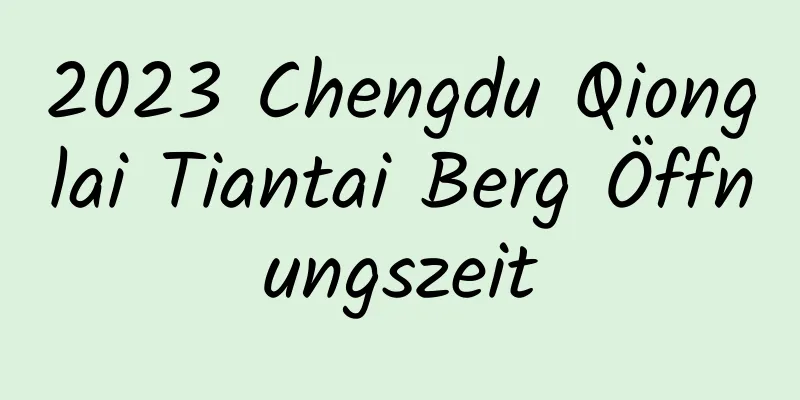 2023 Chengdu Qionglai Tiantai Berg Öffnungszeit