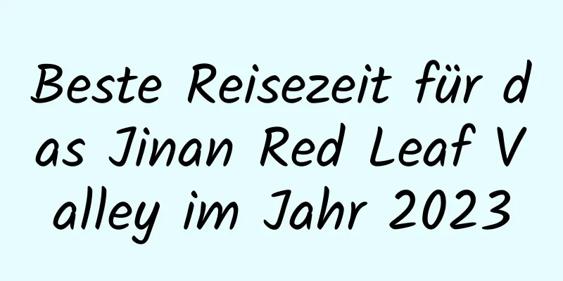 Beste Reisezeit für das Jinan Red Leaf Valley im Jahr 2023