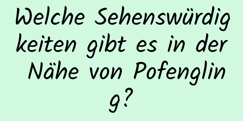 Welche Sehenswürdigkeiten gibt es in der Nähe von Pofengling?