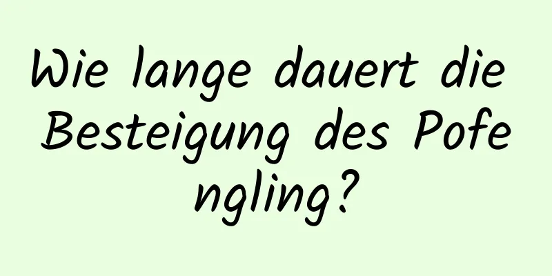 Wie lange dauert die Besteigung des Pofengling?