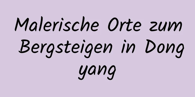 Malerische Orte zum Bergsteigen in Dongyang