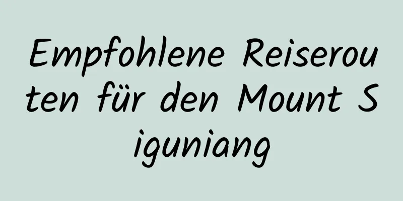 Empfohlene Reiserouten für den Mount Siguniang