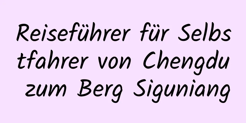 Reiseführer für Selbstfahrer von Chengdu zum Berg Siguniang