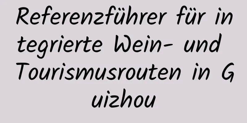 Referenzführer für integrierte Wein- und Tourismusrouten in Guizhou