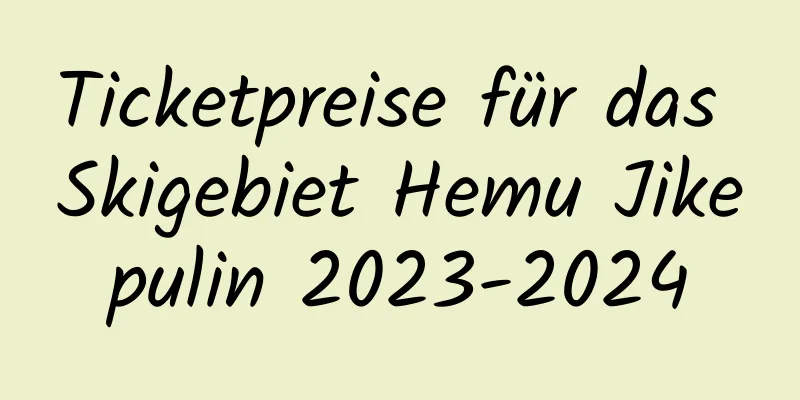 Ticketpreise für das Skigebiet Hemu Jikepulin 2023-2024