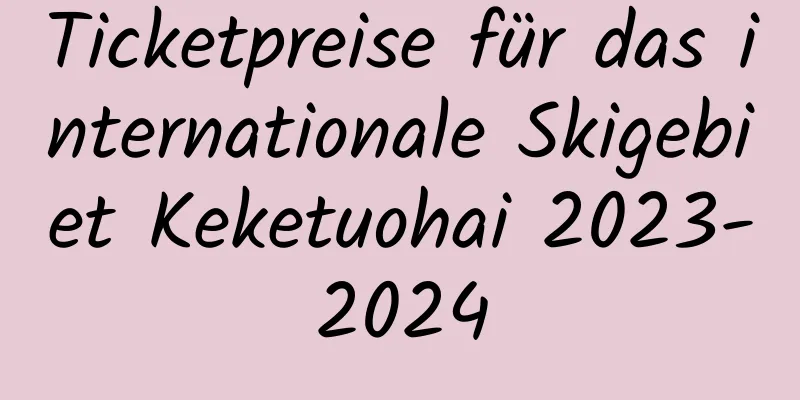 Ticketpreise für das internationale Skigebiet Keketuohai 2023-2024