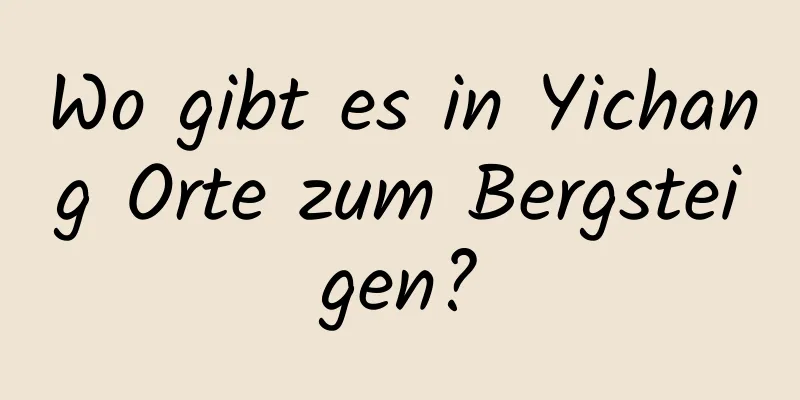 Wo gibt es in Yichang Orte zum Bergsteigen?