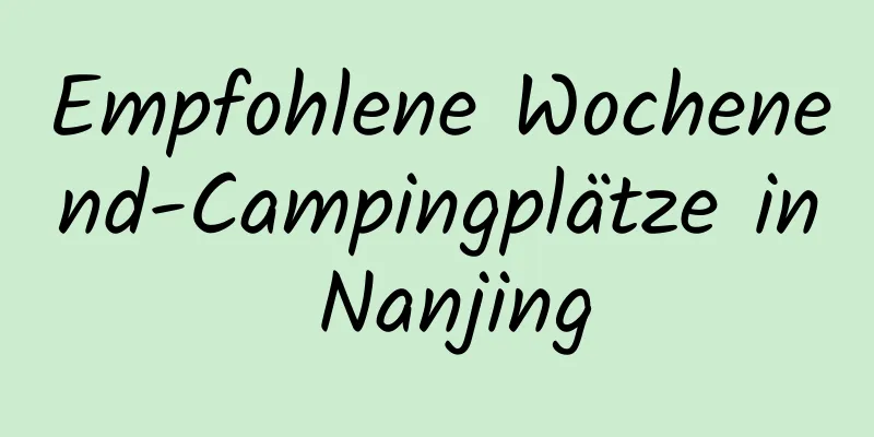 Empfohlene Wochenend-Campingplätze in Nanjing