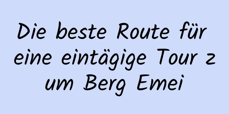 Die beste Route für eine eintägige Tour zum Berg Emei