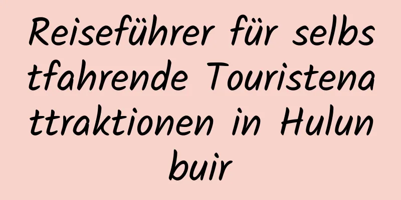 Reiseführer für selbstfahrende Touristenattraktionen in Hulunbuir