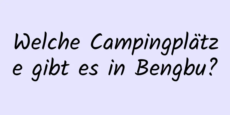 Welche Campingplätze gibt es in Bengbu?