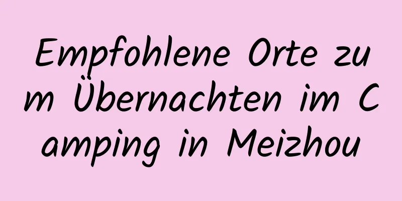 Empfohlene Orte zum Übernachten im Camping in Meizhou