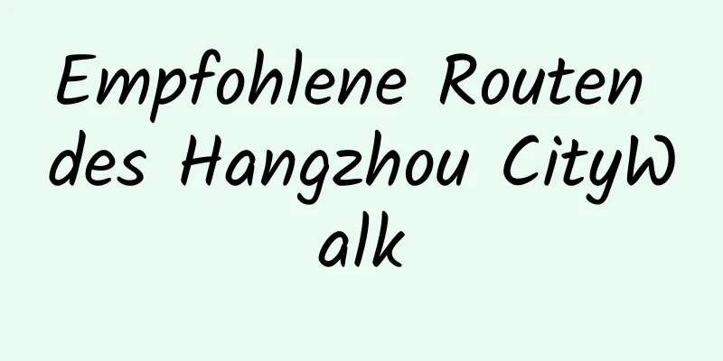 Empfohlene Routen des Hangzhou CityWalk