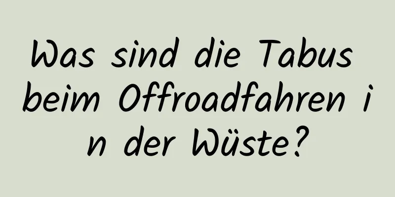 Was sind die Tabus beim Offroadfahren in der Wüste?