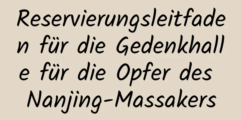 Reservierungsleitfaden für die Gedenkhalle für die Opfer des Nanjing-Massakers