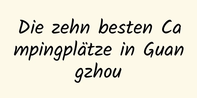 Die zehn besten Campingplätze in Guangzhou