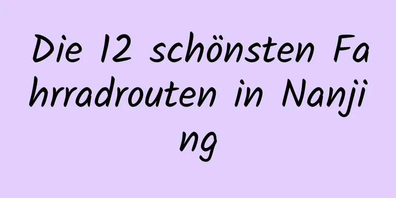 Die 12 schönsten Fahrradrouten in Nanjing