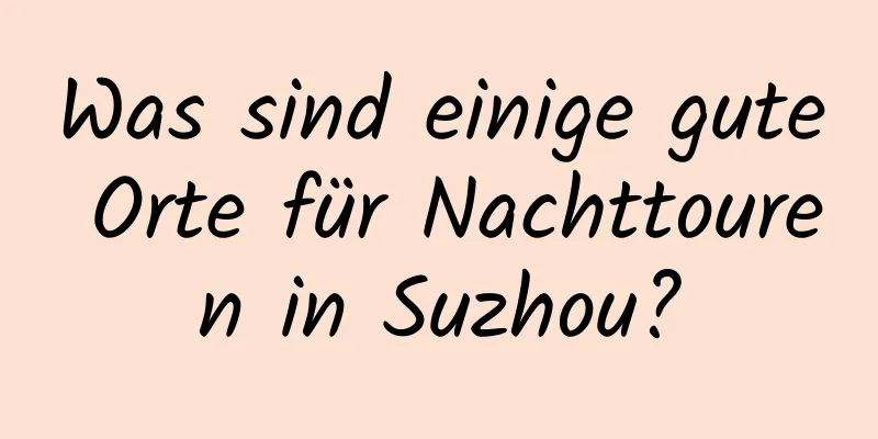 Was sind einige gute Orte für Nachttouren in Suzhou?