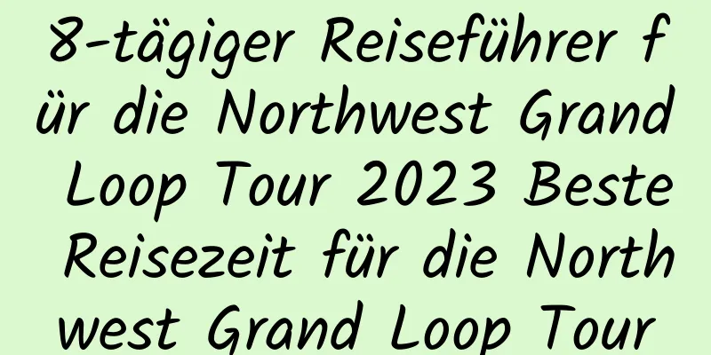 8-tägiger Reiseführer für die Northwest Grand Loop Tour 2023 Beste Reisezeit für die Northwest Grand Loop Tour