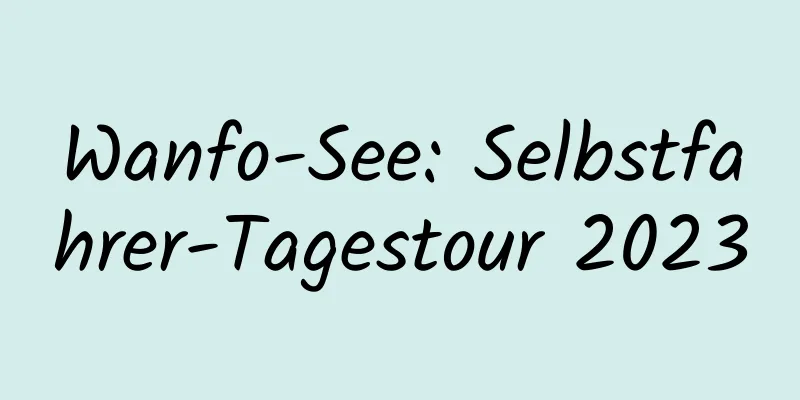 Wanfo-See: Selbstfahrer-Tagestour 2023