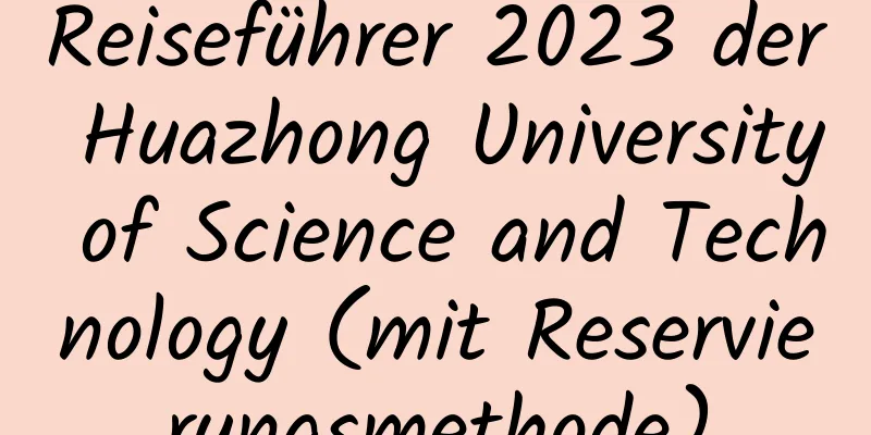 Reiseführer 2023 der Huazhong University of Science and Technology (mit Reservierungsmethode)