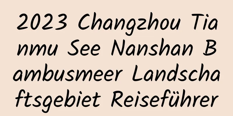 2023 Changzhou Tianmu See Nanshan Bambusmeer Landschaftsgebiet Reiseführer