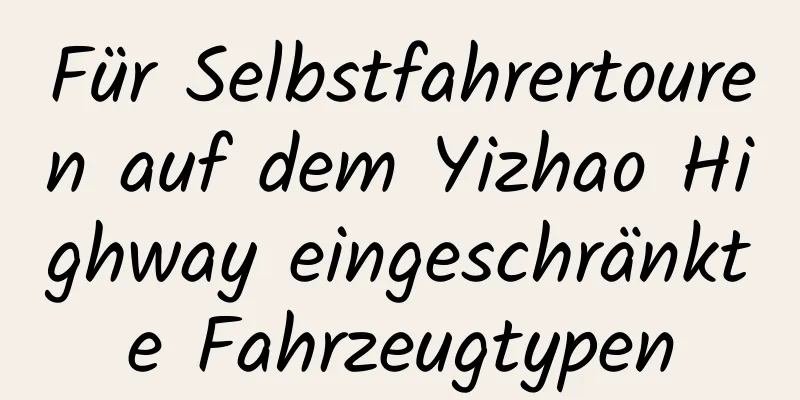 Für Selbstfahrertouren auf dem Yizhao Highway eingeschränkte Fahrzeugtypen