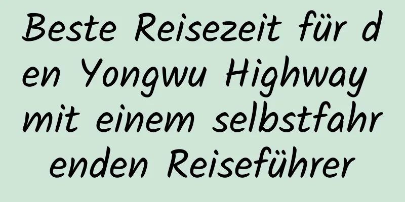 Beste Reisezeit für den Yongwu Highway mit einem selbstfahrenden Reiseführer