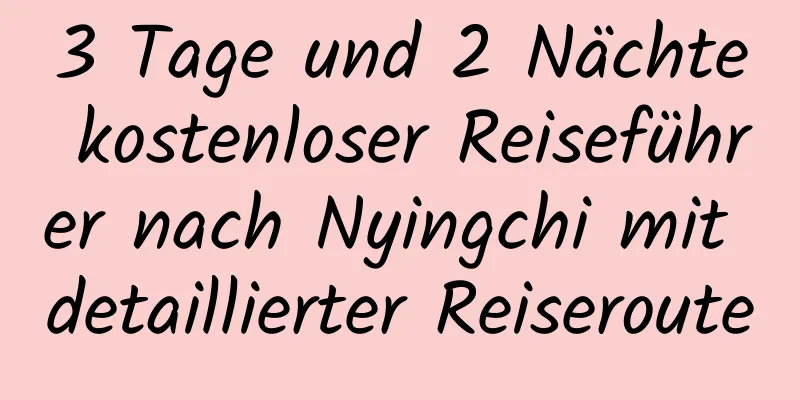 3 Tage und 2 Nächte kostenloser Reiseführer nach Nyingchi mit detaillierter Reiseroute