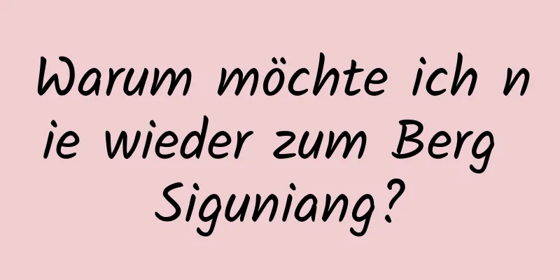 Warum möchte ich nie wieder zum Berg Siguniang?