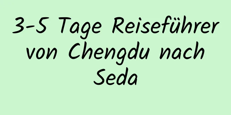 3-5 Tage Reiseführer von Chengdu nach Seda