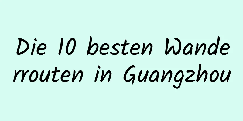 Die 10 besten Wanderrouten in Guangzhou