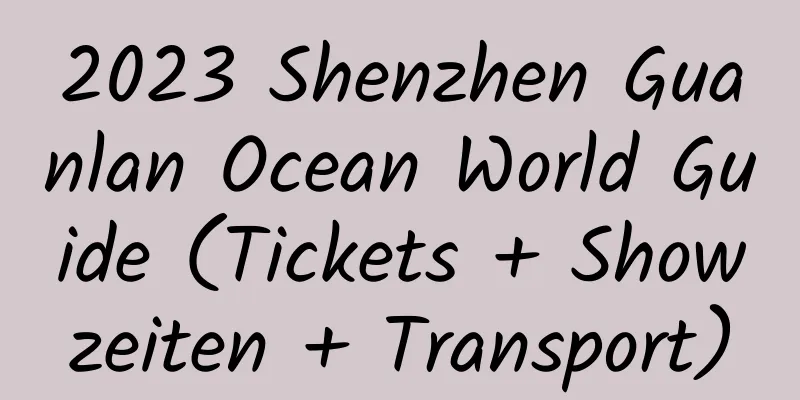 2023 Shenzhen Guanlan Ocean World Guide (Tickets + Showzeiten + Transport)