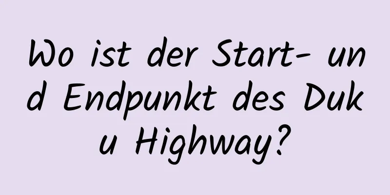 Wo ist der Start- und Endpunkt des Duku Highway?