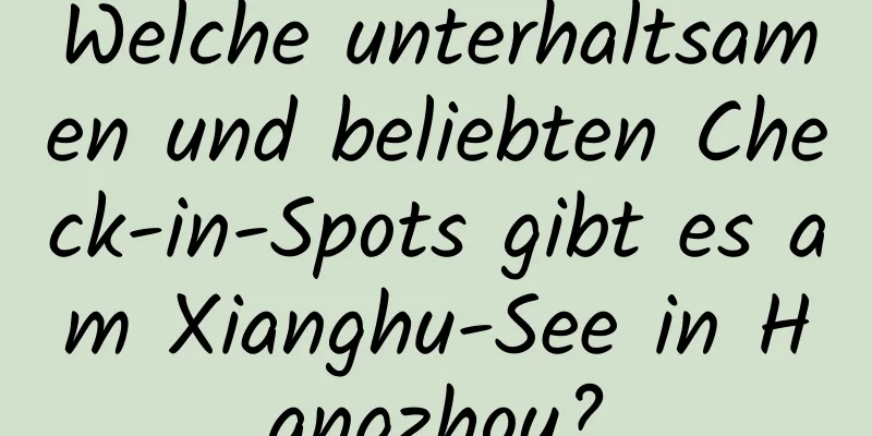 Welche unterhaltsamen und beliebten Check-in-Spots gibt es am Xianghu-See in Hangzhou?