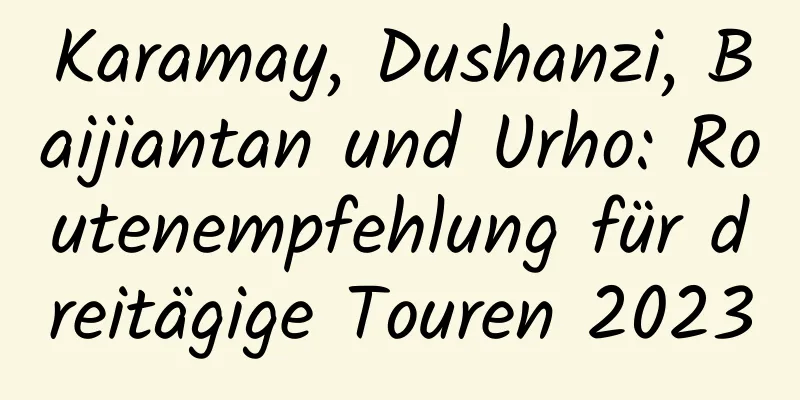 Karamay, Dushanzi, Baijiantan und Urho: Routenempfehlung für dreitägige Touren 2023